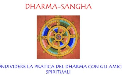 DHARMA-SANGHA  CONDIVIDERE LA PRATICA DEL DHARMA CON GLI AMICI SPIRITUALI